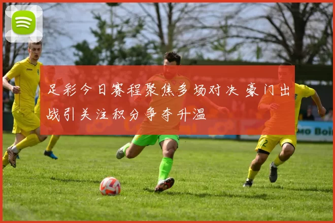 足彩今日赛程聚焦多场对决 豪门出战引关注积分争夺升温